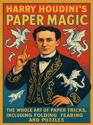 cover image of Harry Houdini's Paper Magic the Whole Art of Paper Tricks, Including Folding, Tearing and Puzzles